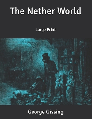 The Nether World: Large Print by George Gissing