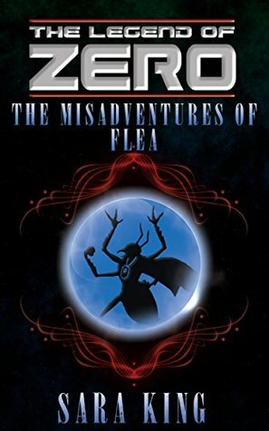 The Legend of ZERO: The Many Misadventures of Flea, Agent of Chaos by Sara King, Lance MacCarty