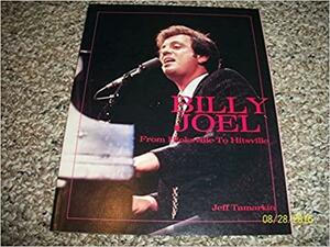 Billy Joel: From Hicksville to Hitsville by Jeff Tamarkin