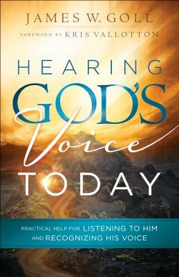 Hearing God's Voice Today: Practical Help for Listening to Him and Recognizing His Voice by James W. Goll