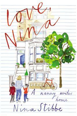 Love, Nina: A Nanny Writes Home by Nina Stibbe