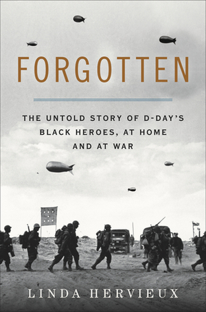 Forgotten: The Untold Story of D-Day's Black Heroes, at Home and at War by Linda Hervieux