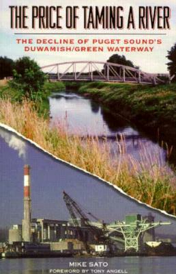 The Price of Taming a River: The Decline of Puget Sound's Duwamish/Green Waterway by Mike Sato