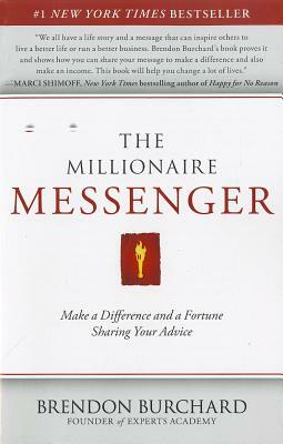 The Millionaire Messenger: Make a Difference and a Fortune Sharing Your Advice by Brendon Burchard
