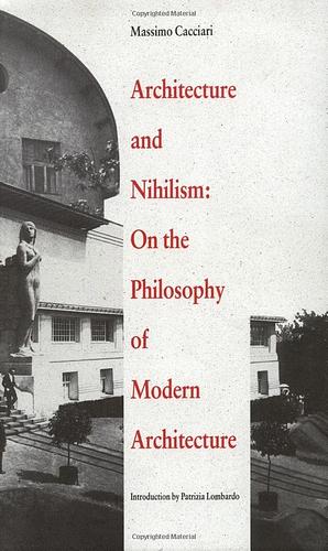 Architecture and Nihilism: On the Philosophy of Modern Architecture by Massimo Cacciari