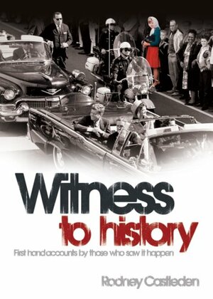 Witness To History: First Hand Accounts By Those Who Saw It Happen by Rodney Castleden