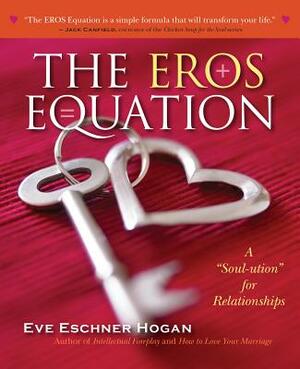 The Eros Equation: A "soul-Ution" for Relationships by Eve Eschner Hogan