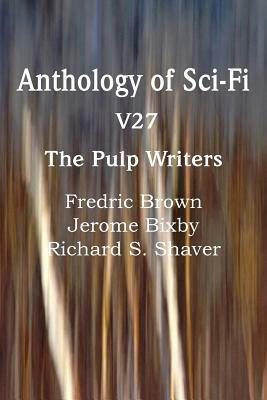 Anthology of Sci-Fi V27, the Pulp Writers by Jerome Bixby, Richard S. Shaver, Fredric Brown