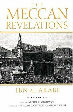 The Meccan Revelations, volume I by Michel Chodkiewicz, Ibn Arabi, William C. Chittick, James W. Morris