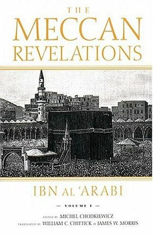 The Meccan Revelations, volume I by Ibn Arabi, William C. Chittick, Michel Chodkiewicz, James W. Morris