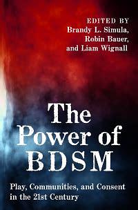 The Power of BDSM: Play, Communities, and Consent in the 21st Century by Liam Wignall, Brandy L. Simula, Robin Bauer