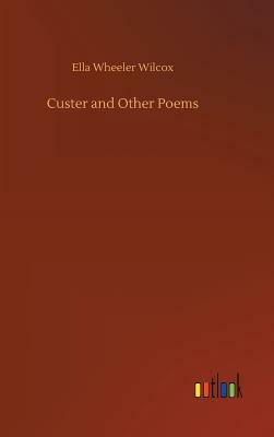 Custer and Other Poems by Ella Wheeler Wilcox