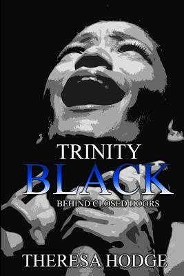 Trinity Black: Behind Closed Doors by Theresa Hodge