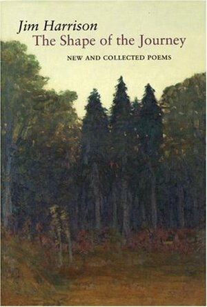 The Shape of the Journey: New & Collected Poems by Jim Harrison, Ted Kooser
