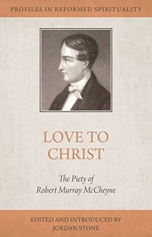 Love to Christ: Robert Murray M‘Cheyne and the Pursuit of Holiness by Jordan Stone