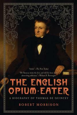 English Opium-Eater: A Biography of Thomas de Quincey by Robert Morrison