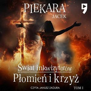 Płomień i krzyż, Tom I by Jacek Piekara