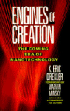 Engines of Creation: The Coming Era of Nanotechnology by K. Eric Drexler, Marvin Minsky