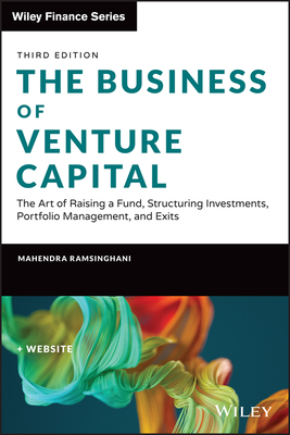 The Business of Venture Capital: The Art of Raising a Fund, Structuring Investments, Portfolio Management, and Exits by Mahendra Ramsinghani