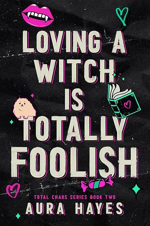 Loving A Witch Is Totally Foolish by Aura Hayes