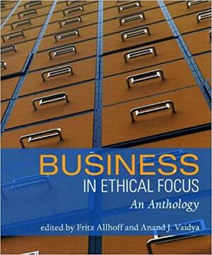 Business in Ethical Focus: An Anthology by Anand Vaidya, Fritz Allhoff
