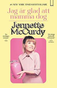 Jag är glad att mamma dog by Jennette McCurdy