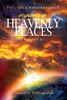Exploring Heavenly Places - Volume 11: Strategies for This Present Battle by Barbara Parker, Paul Cox