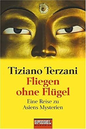 Fliegen Ohne Flügel. Eine Reise Zu Asiens Mysterien by Rita Seuß, Elisabeth Liebl, Tiziano Terzani