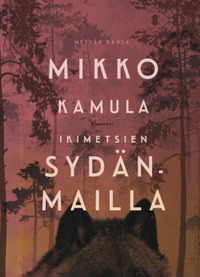 Ikimetsien sydänmailla by Mikko Kamula