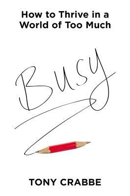 Busy: How to Thrive in a World of Too Much by Tony Crabbe