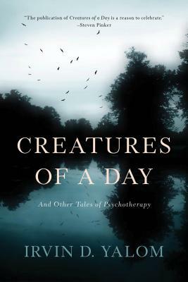 Creatures of a Day: And Other Tales of Psychotherapy by Irvin D. Yalom