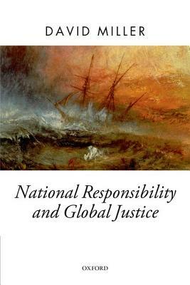 National Responsibility and Global Justice by David Miller