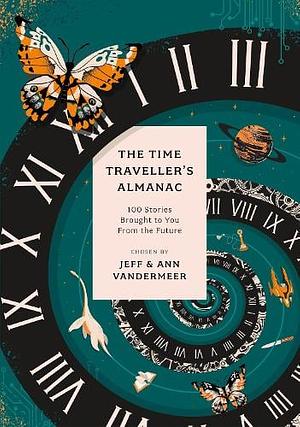 The Time Traveller's Almanac: 100 Stories Brought to You from the Future by Jeff VanderMeer, Ann VanderMeer