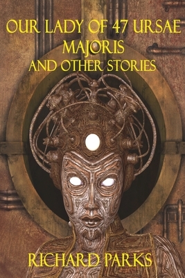 Our Lady of 47 Ursae Majoris and Other Stories by Richard Parks