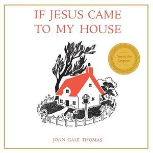 If Jesus Came to My House by Joan G. Thomas