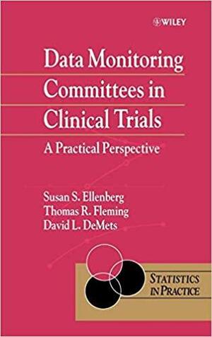 Data Monitoring Committees in Clinical Trials: A Practical Perspective by Susan S. Ellenberg