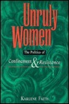 Unruly Women: Essays on Confinement and Resistance by Karlene Faith