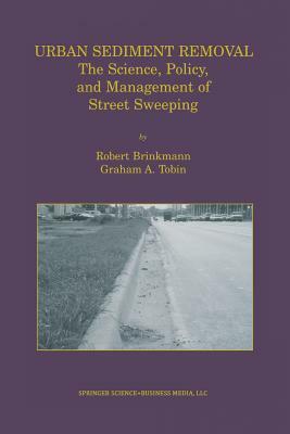 Urban Sediment Removal: The Science, Policy, and Management of Street Sweeping by Graham A. Tobin, Robert Brinkmann