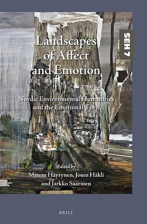 Landscapes of Affect and Emotion: Nordic Environmental Humanities and the Emotional Turn by Maunu Häyrynen, Jarkko Saarinen, Jouni Häkli