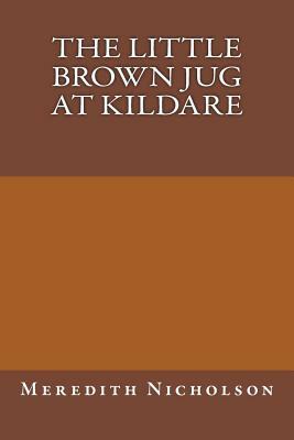 The Little Brown Jug at Kildare by Meredith Nicholson