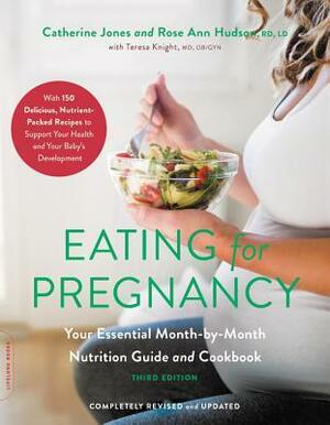 Eating for Pregnancy: Your Essential Month-by-Month Nutrition Guide and Cookbook by Rose Ann Hudson, Catherine Cheremeteff Jones, Teresa Knight