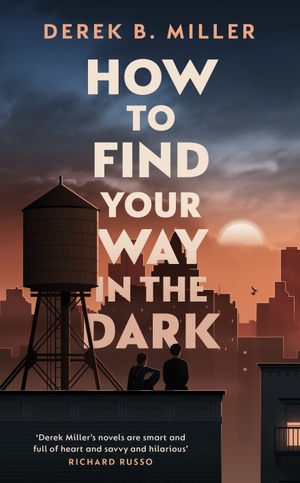 How to Find Your Way in the Dark by Derek B. Miller