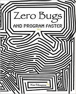 Zero Bugs and Program Faster by Kate Thompson