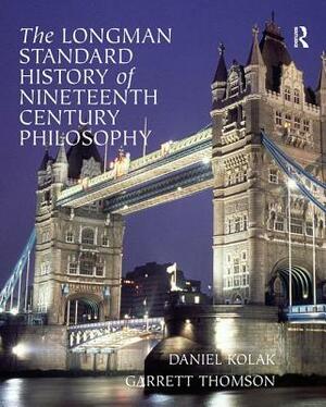 The Longman Standard History of Nineteenth Century Philosophy by Daniel Kolak, Garrett Thomson