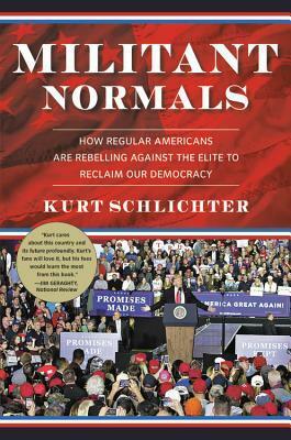 Militant Normals: How Regular Americans Are Rebelling Against the Elite to Reclaim Our Democracy by Kurt Schlichter