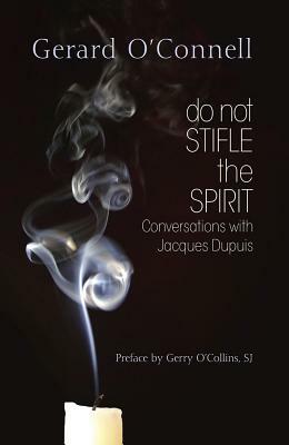 Do Not Stifle the Spirit: Conversations with Jacques Dupuis by Jacques Dupuis