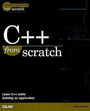 C++ from Scratch (The Jesse Liberty's from Scratch Series) by Jesse Liberty