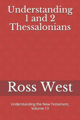 Understanding 1 and 2 Thessalonians: Understanding the New Testament, Volume 13 by Ross West