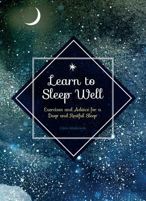 Learn to Sleep Well: Exercises and Advice for a Deep and Restful Sleep by Chris Idzikowski