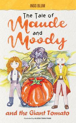 The Tale of Maude and Moody and the Giant Tomato by Ingo Blum